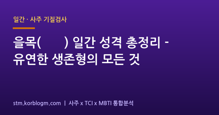 을목(乙木) 일간 성격 총정리 — 유연한 생존형의 모든 것 1 을목(乙木) 일간 성격 총정리 — 유연한 생존형의 모든 것